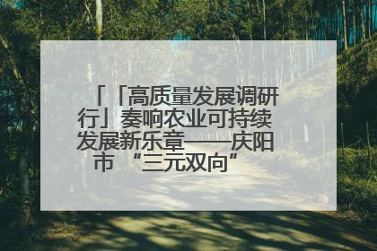「高质量发展调研行」奏响农业可持续发展新乐章——庆阳市 “三元双向” 循环农业模式观察