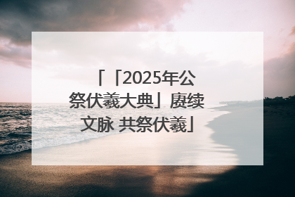 「2025年公祭伏羲大典」赓续文脉 共祭伏羲