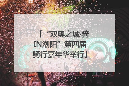 “双奥之城·骑IN潮阳”第四届骑行嘉年华举行