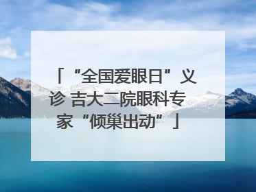 “全国爱眼日”义诊 吉大二院眼科专家“倾巢出动”