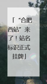 “合肥西站”来了！站名标识正式挂牌