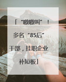 “嗷嗷叫”！多名“85后”干部，挂职企业补短板
