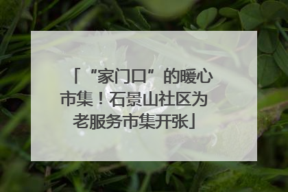 “家门口”的暖心市集！石景山社区为老服务市集开张
