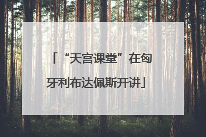 “天宫课堂”在匈牙利布达佩斯开讲