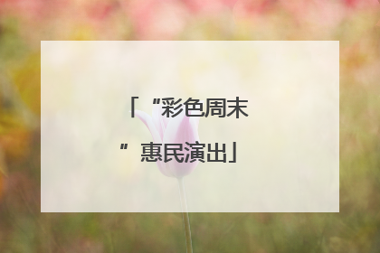 “彩色周末”惠民演出