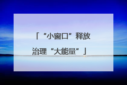 “小窗口”释放治理“大能量”