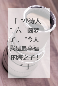 “小诗人”六一圆梦了，“今天我是最幸福的海之子！”