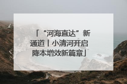 “河海直达”新通道丨小清河开启降本增效新篇章