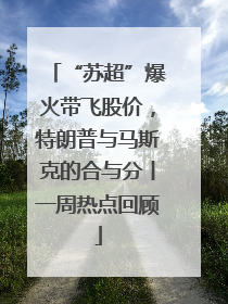 “苏超”爆火带飞股价，特朗普与马斯克的合与分丨一周热点回顾