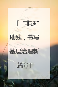 “非遗”助残，书写基层治理新篇章