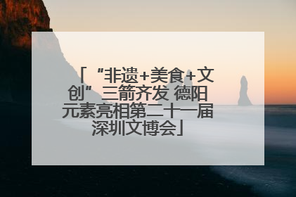 “非遗+美食+文创”三箭齐发 德阳元素亮相第二十一届深圳文博会