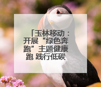 玉林移动：开展“绿色奔跑”主题健康跑 践行低碳发展理念