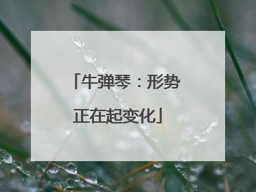 牛弹琴：形势正在起变化