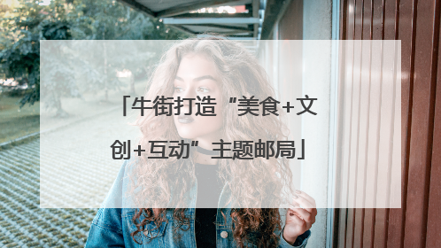 牛街打造“美食+文创+互动”主题邮局