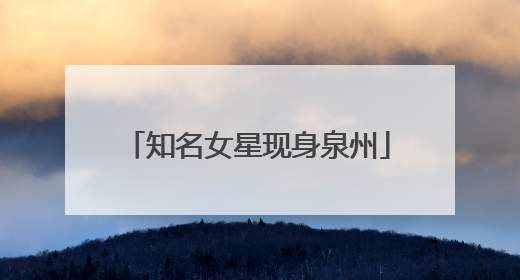 知名女星现身泉州