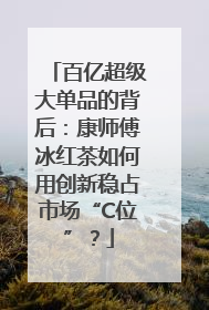 百亿超级大单品的背后：康师傅冰红茶如何用创新稳占市场“C位”？