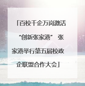 百校千企万岗激活“创新张家港” 张家港举行第五届校政企联盟合作大会