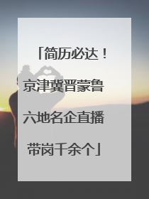简历必达！京津冀晋蒙鲁六地名企直播带岗千余个