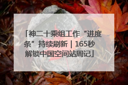 神二十乘组工作“进度条”持续刷新｜165秒解锁中国空间站周记