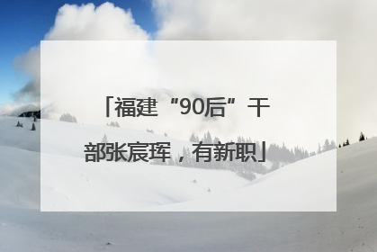福建“90后”干部张宸珲，有新职