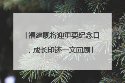 福建舰将迎重要纪念日，成长印迹一文回顾
