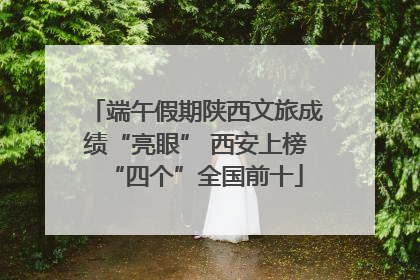 端午假期陕西文旅成绩“亮眼” 西安上榜“四个”全国前十