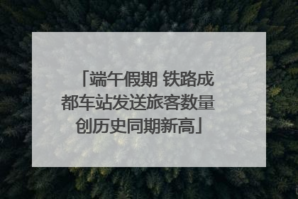 端午假期 铁路成都车站发送旅客数量创历史同期新高