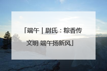 端午｜尉氏：粽香传文明 端午扬新风