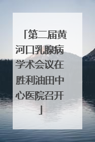 第二届黄河口乳腺病学术会议在胜利油田中心医院召开