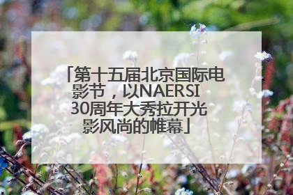 第十五届北京国际电影节，以NAERSI 30周年大秀拉开光影风尚的帷幕