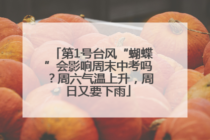 第1号台风“蝴蝶”会影响周末中考吗？周六气温上升，周日又要下雨