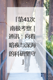 第41次南极考察｜通讯：向着暗夜与深海的科研坚守