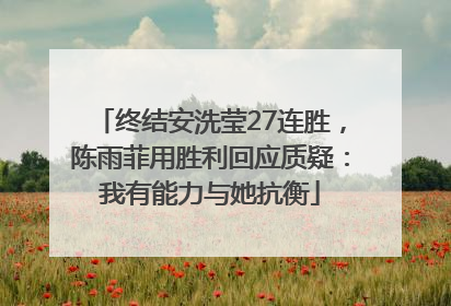 终结安洗莹27连胜，陈雨菲用胜利回应质疑：我有能力与她抗衡