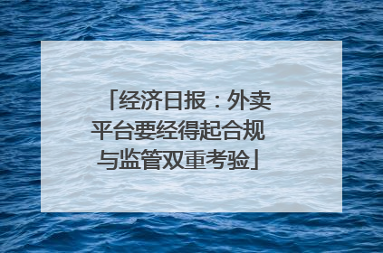 经济日报：外卖平台要经得起合规与监管双重考验