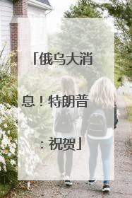 俄乌大消息！特朗普：祝贺