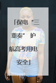 保电“三重奏” 护航高考用电安全