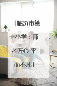临汾市第一小学：师者匠心 平而不凡