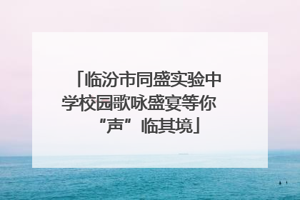 临汾市同盛实验中学校园歌咏盛宴等你“声”临其境