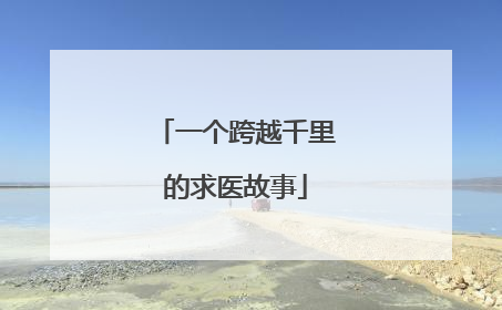 一个跨越千里的求医故事