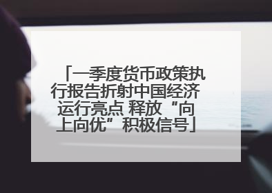 一季度货币政策执行报告折射中国经济运行亮点 释放“向上向优”积极信号