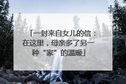一封来自女儿的信：在这里，母亲多了另一种“家”的温暖