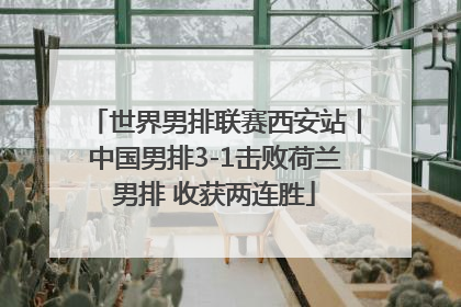 世界男排联赛西安站丨中国男排3-1击败荷兰男排 收获两连胜