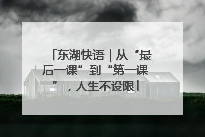 东湖快语｜从“最后一课”到“第一课”，人生不设限