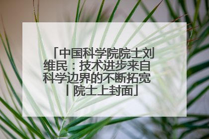 中国科学院院士刘维民：技术进步来自科学边界的不断拓宽丨院士上封面