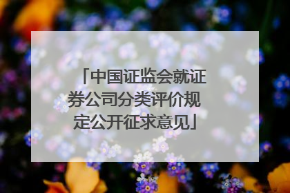 中国证监会就证券公司分类评价规定公开征求意见
