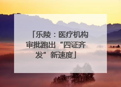 乐陵：医疗机构审批跑出“四证齐发”新速度