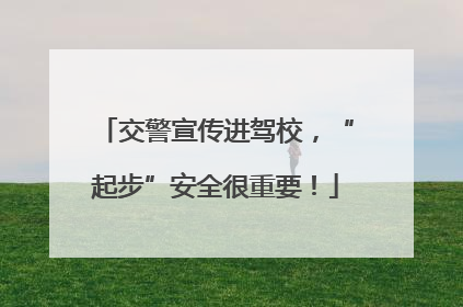 交警宣传进驾校，“起步”安全很重要！