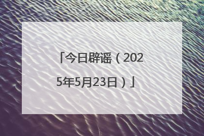 今日辟谣（2025年5月23日）
