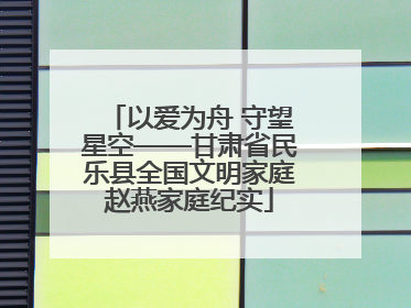 以爱为舟 守望星空——甘肃省民乐县全国文明家庭赵燕家庭纪实