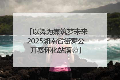 以舞为媒筑梦未来 2025湖南省街舞公开赛怀化站落幕